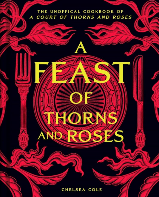 A Feast of Thorns and Roses by Chelsea Cole | The unofficial cookbook of A Court of Thorns and Roses by Sarah J Maas