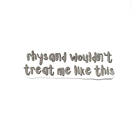 Rhysand Wouldn't Treat Me Like This | A Court of Thorns and Roses by Sarah J Maas Sticker