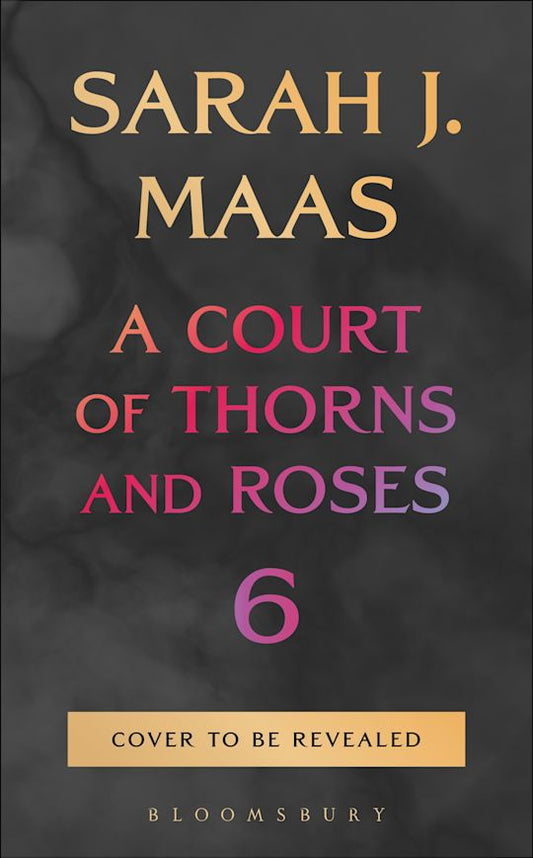 A Court of Thorns and Roses 6 by Sarah J Maas (hardback)